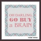 Oh darling go buy a brain funny cross stitch embroidery pattern
