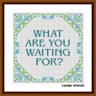 What are you waiting for motivational quote cross stitch pattern