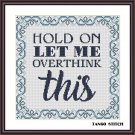 Hold on Let me overthink this funny quote cross stitch embroidery pattern