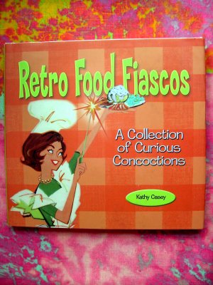 Retro Food Fiascos~~A Collection of Curious Concoctions by Kathy Casey HC FUN COOKBOOK