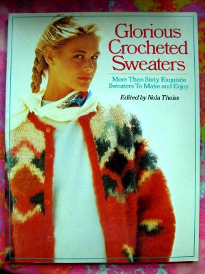 Glorious Crocheted Sweaters: More Than Sixty Exquisite Sweaters To Make and Enjoy