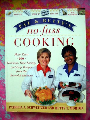 Pat and Betty's No-Fuss Cooking 200 Delicious, Quick, EASY Recipes Reynolds Wrap Kitchen Cookbook