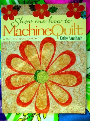 Show Me How to Machine Quilt: A Fun, No-Mark Approach by Kathy Sandbach