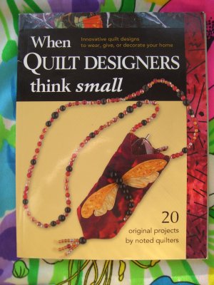 When Quilt Designers Think Small: Innovative Quilt Projects Book
