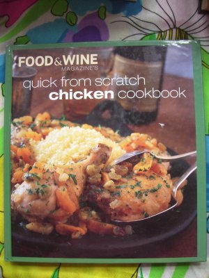 Food & Wine Magazine  ~ Quick from Scratch Chicken Recipes Cookbook