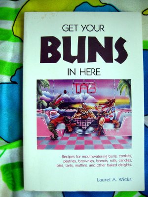 Get Your Buns in Here ~ Cookbook by Laurel Wicks ~ Dessert Sweets Recipes