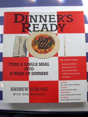 Dinner's Ready: Turn a Single Meal Into a Week of Dinners Cookbook by Andrew Schloss