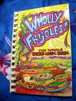 Wholly Frijoles!: The Whole Bean Cook Book ~ Cookbook by Shayne Fischer