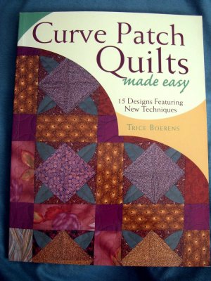 Curve Patch Quilts Made Easy: 15 Designs Featuring New Techniques  Quilting Book