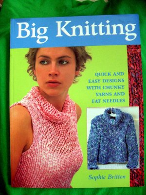 Big Knitting. Quick and Easy Designs with Chunky Yarns ~ Knitting Pattern Book