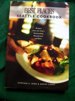 Best Places Seattle Cookbook Recipes from the City's Outstanding Restaurants and Bars