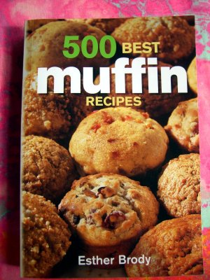 500 Best Muffin Recipes ~ Cookbook by Esther Brody Soft Cover