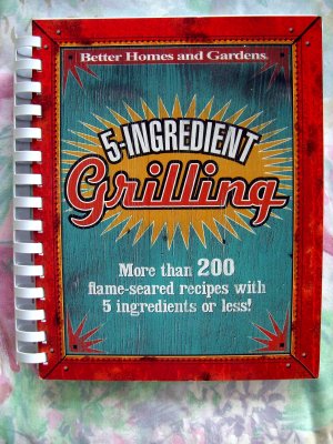 Better Homes and Gardens 5-Ingredient Grilling ~ 200 Recipes ~ Better Homes & Gardens Cooking