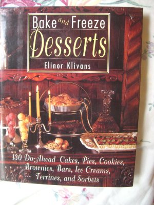 Bake and Freeze Desserts Cookbook ~  130 do-ahead cakes, pies, cookies