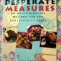 Desperate Measures Cookbook: 90 Unintimidating Recipes for the Domestically Inept