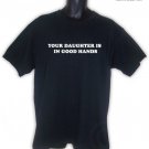 Your Daughter Is in Good Hands funny black t-shirt S, M, L, XL