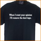 When I want your opinion I'll remove the duct tape T-Shirt  2XL ~  FREE SHIPPING