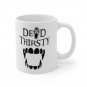 Dead Thirsty -  Ceramic Coffee Mug