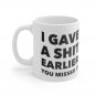 I Gave a Shit Earlier, You Missed It - Ceramic Coffee Mug