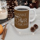 I Make Pour Decisions - Ceramic Coffee Mug