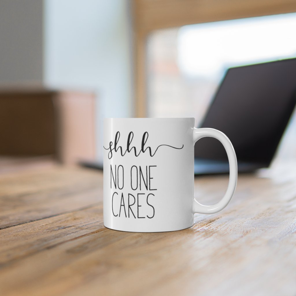 Ssshh, No One Cares - Ceramic Coffee Mug