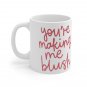 Your Making Me Blush - Ceramic Coffee Mug