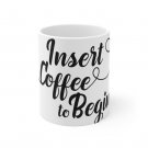 Insert Coffee to Begin - Ceramic Coffee Mug