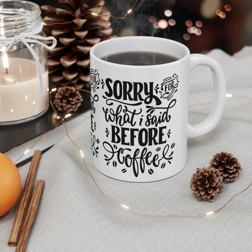 Sorry for What I Said Before Coffee - Ceramic Coffee Mug