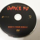 Dance Fu Who's Your Ninja ? DVD NO CASE ONLY DVD