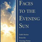 With Faces to the Evening Sun: Faith Stories from the Nursing Home - New!