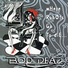 Bop Dead CD Where Robots Go to Die DANNY FRYE ~ FREE SHIPPING