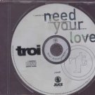 Troi - Need Your Love - UK CD Single Troi - Need Your Love - UK CD Single