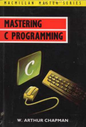 Mastering C Programming by W.Arthur Chapman