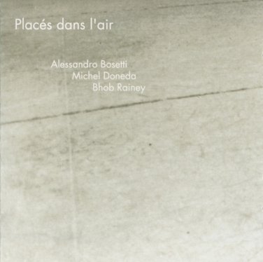 alessandro bosetti, michel doneda, bhob rainey - Plac&Atilde;&copy;s Dans L'Air CD 2003 potlatch like new P 103