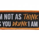 4" I'M NOT AS THINK AS YOU DRUNK I AM MOTORCYCLE BIKER EMBROIDERED PATCH