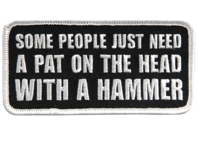 4" SOME PEOPLE JUST NEED A PAT ON THE HEAD WITH A HAMMER EMBROIDERED PATCH