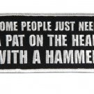 4" SOME PEOPLE JUST NEED A PAT ON THE HEAD WITH A HAMMER EMBROIDERED PATCH