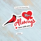 Signature Cardinal & Hearts I Am Always Here w You Mom Sticker | Customizable