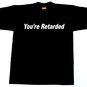 YOU'RE RETARDED