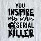 You Inspire My Inner Serial Killer SVG PNG Clipart