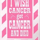 Breast Cancer Awareness - I Wish Cancer Got Cancer and Died - Vehicle Decal