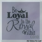 Be Loyal to the Royal Within Custom Wall Vinyl Decal