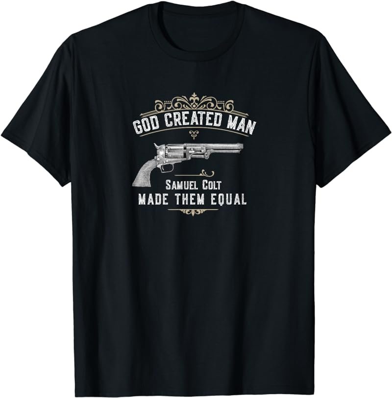 God Created Man | Samuel Colt Made Them Equal T-Shirt