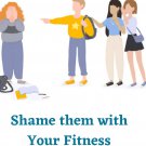 Shame them with your Fitness