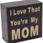 I Love That You're My Mom Wooden Box Sign for Home Decor Hanging Wall Art Plaque