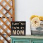 I Love That You're My Mom Wooden Box Sign for Home Decor Hanging Wall Art Plaque