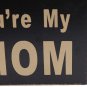 I Love That You're My Mom Wooden Box Sign for Home Decor Hanging Wall Art Plaque