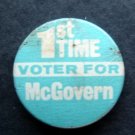 1st Time Voter for McGovern 1972 Political Pin 1 1/2"