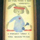Humorous Wood SIGN Plaque Time Get Warmed Up Forget What Was Doing 4" x 7 1/8"