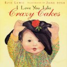 I Love You Like Crazy Cakes by Rose A. Lewis
